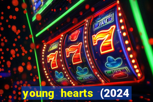 young hearts (2024 assistir online gratis)